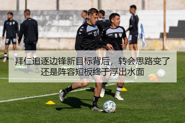 拜仁追逐边锋新目标背后，转会思路变了还是阵容短板终于浮出水面